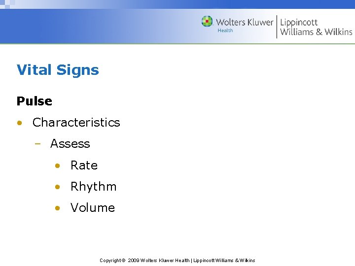 Vital Signs Pulse • Characteristics – Assess • Rate • Rhythm • Volume Copyright