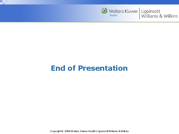 End of Presentation Copyright © 2009 Wolters Kluwer Health | Lippincott Williams & Wilkins