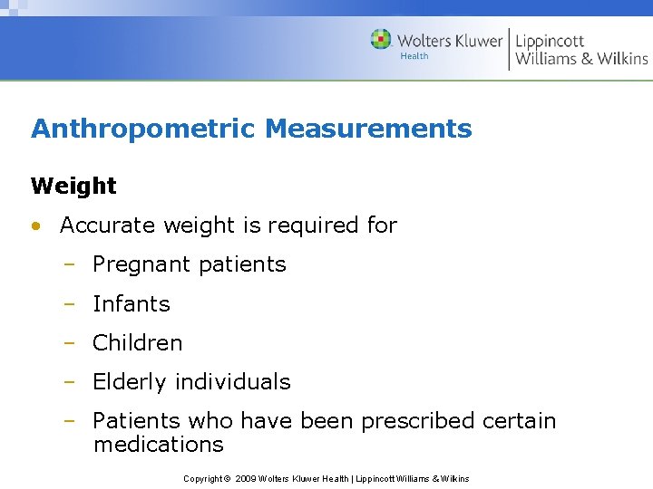 Anthropometric Measurements Weight • Accurate weight is required for – Pregnant patients – Infants