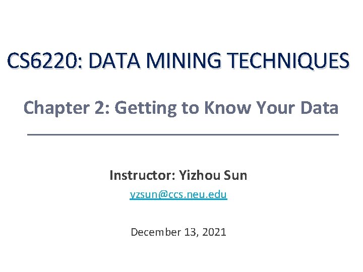 CS 6220: DATA MINING TECHNIQUES Chapter 2: Getting to Know Your Data Instructor: Yizhou