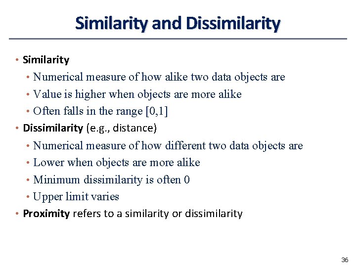 Similarity and Dissimilarity • Similarity • Numerical measure of how alike two data objects