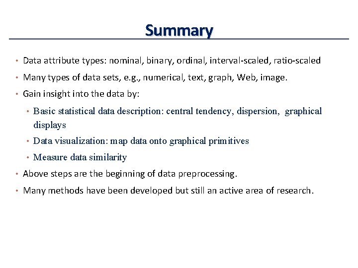 Summary • Data attribute types: nominal, binary, ordinal, interval-scaled, ratio-scaled • Many types of