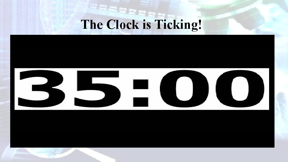 The Clock is Ticking! 