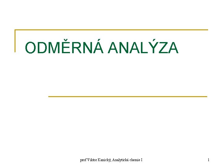 ODMĚRNÁ ANALÝZA prof Viktor Kanický, Analytická chemie I 1 