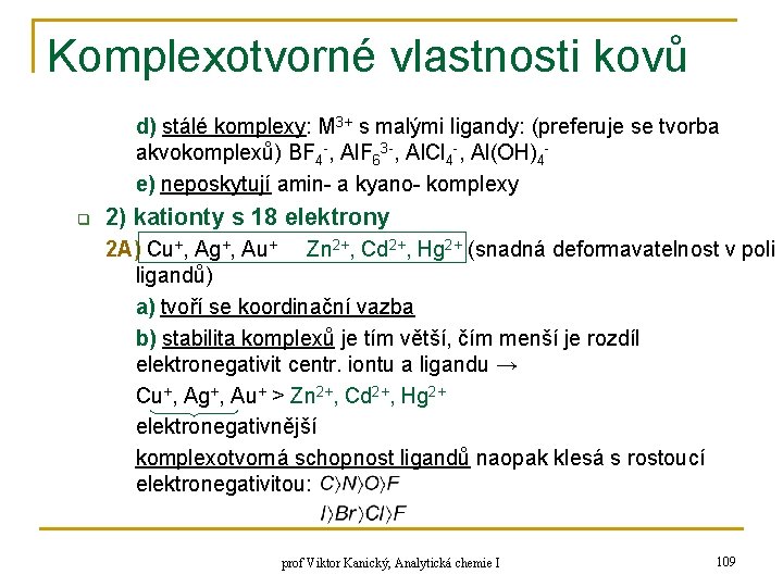 Komplexotvorné vlastnosti kovů d) stálé komplexy: M 3+ s malými ligandy: (preferuje se tvorba