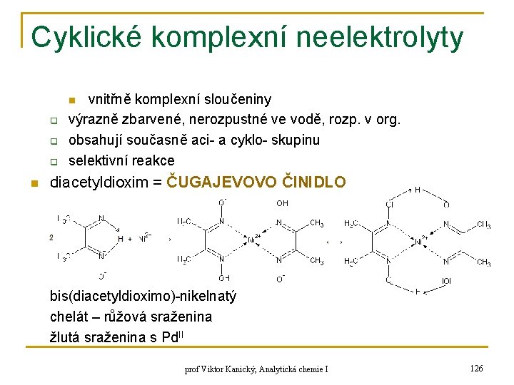 Cyklické komplexní neelektrolyty vnitřně komplexní sloučeniny výrazně zbarvené, nerozpustné ve vodě, rozp. v org.