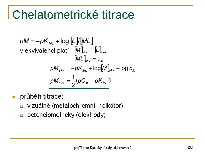 Chelatometrické titrace v ekvivalenci platí n průběh titrace: q q vizuálně (metalochromní indikátor) potenciometricky