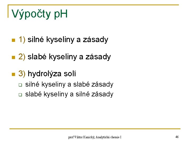 Výpočty p. H n 1) silné kyseliny a zásady n 2) slabé kyseliny a