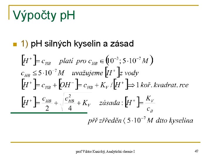 Výpočty p. H n 1) p. H silných kyselin a zásad prof Viktor Kanický,