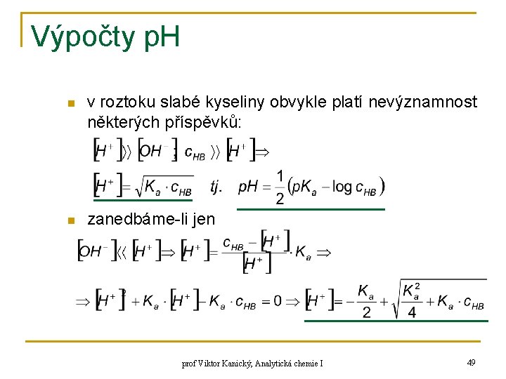 Výpočty p. H n v roztoku slabé kyseliny obvykle platí nevýznamnost některých příspěvků: n