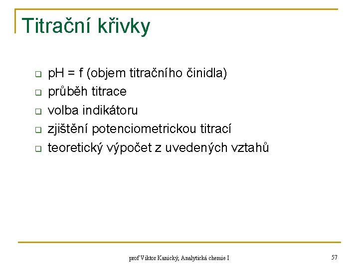 Titrační křivky q q q p. H = f (objem titračního činidla) průběh titrace