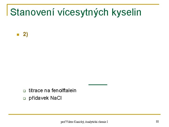 Stanovení vícesytných kyselin n 2) q q titrace na fenolftalein přídavek Na. Cl prof Stanovení vícesytných kyselin n 2) q q titrace na fenolftalein přídavek Na. Cl prof
