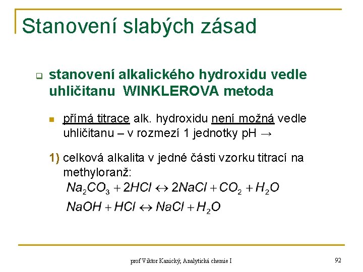 Stanovení slabých zásad q stanovení alkalického hydroxidu vedle uhličitanu WINKLEROVA metoda n přímá titrace Stanovení slabých zásad q stanovení alkalického hydroxidu vedle uhličitanu WINKLEROVA metoda n přímá titrace
