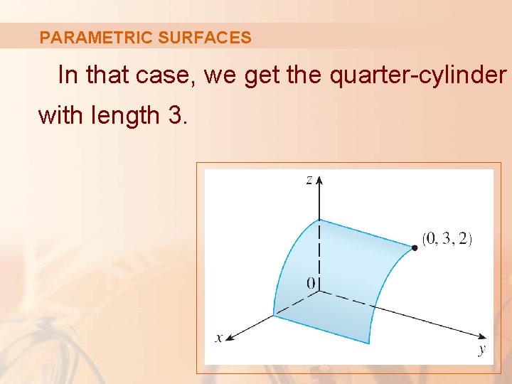 PARAMETRIC SURFACES In that case, we get the quarter-cylinder with length 3. 