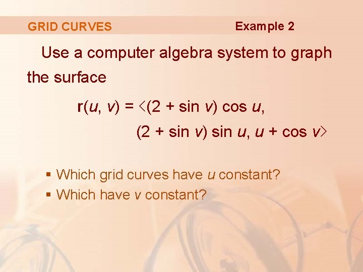 GRID CURVES Example 2 Use a computer algebra system to graph the surface r(u,