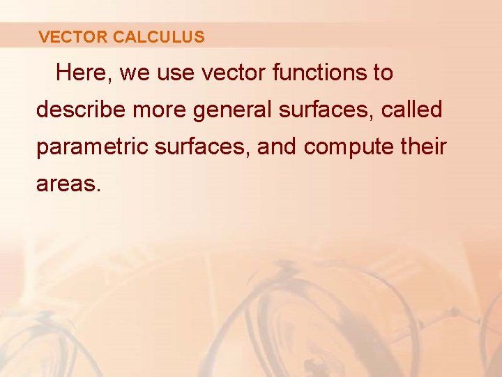 VECTOR CALCULUS Here, we use vector functions to describe more general surfaces, called parametric