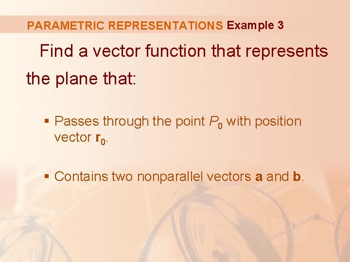 PARAMETRIC REPRESENTATIONS Example 3 Find a vector function that represents the plane that: §