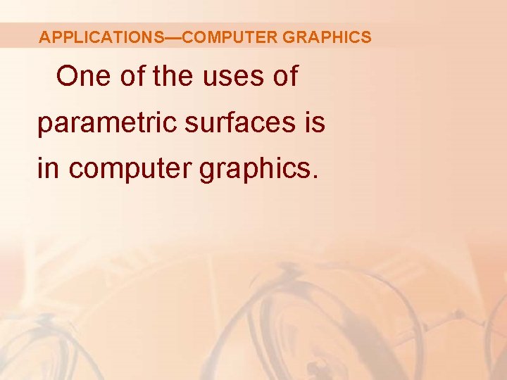 APPLICATIONS—COMPUTER GRAPHICS One of the uses of parametric surfaces is in computer graphics. 