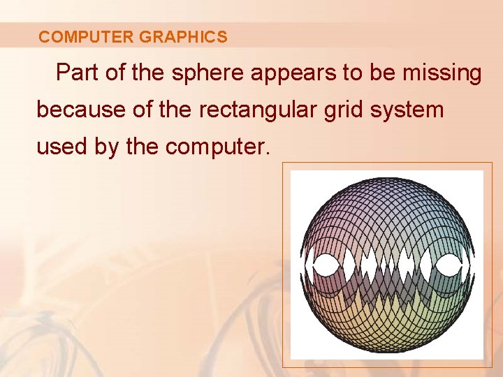 COMPUTER GRAPHICS Part of the sphere appears to be missing because of the rectangular