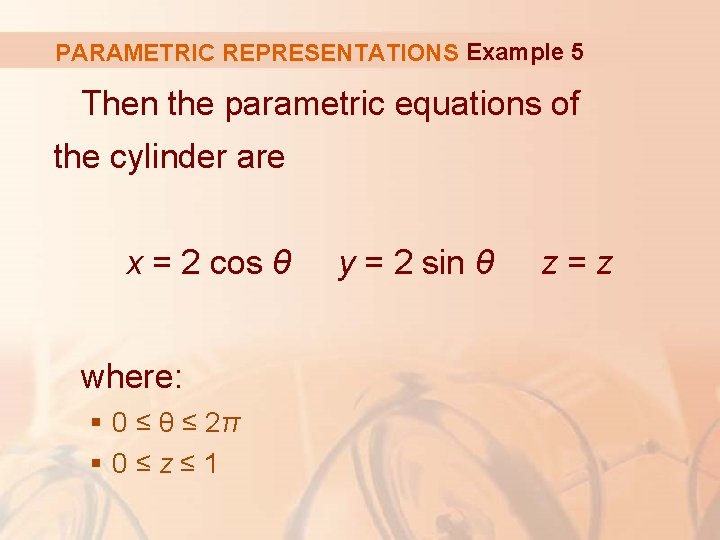 PARAMETRIC REPRESENTATIONS Example 5 Then the parametric equations of the cylinder are x =