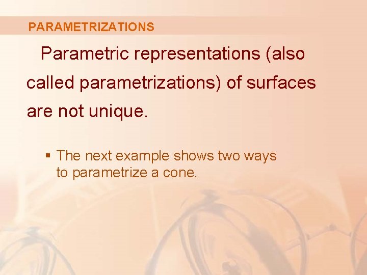 PARAMETRIZATIONS Parametric representations (also called parametrizations) of surfaces are not unique. § The next