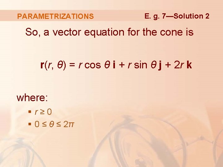PARAMETRIZATIONS E. g. 7—Solution 2 So, a vector equation for the cone is r(r,