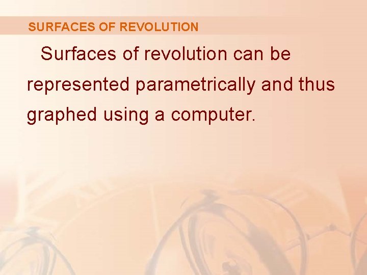 SURFACES OF REVOLUTION Surfaces of revolution can be represented parametrically and thus graphed using