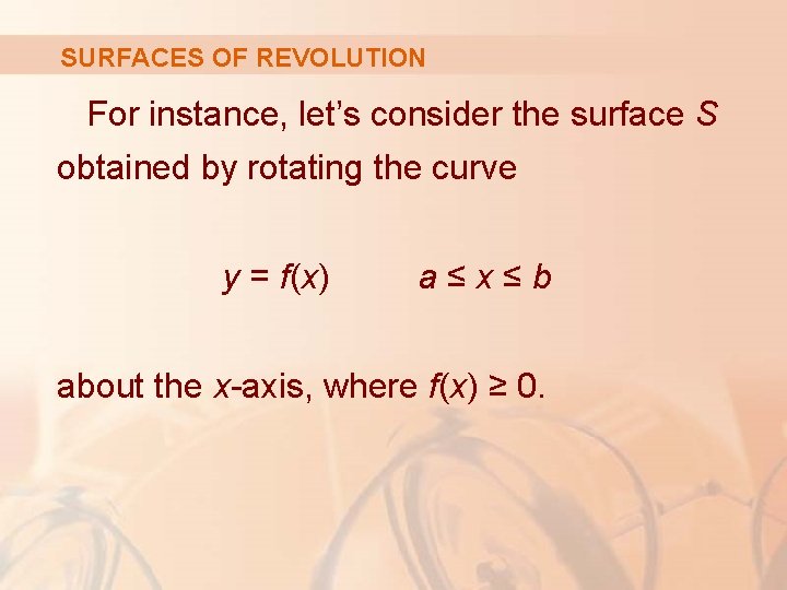SURFACES OF REVOLUTION For instance, let’s consider the surface S obtained by rotating the