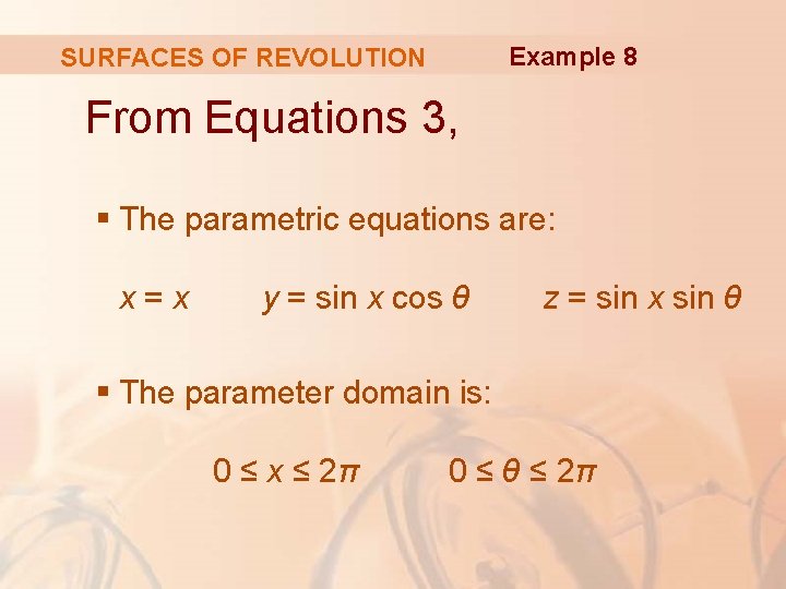 Example 8 SURFACES OF REVOLUTION From Equations 3, § The parametric equations are: x=x