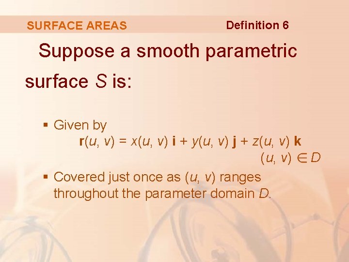 SURFACE AREAS Definition 6 Suppose a smooth parametric surface S is: § Given by