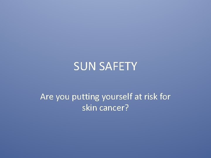 SUN SAFETY Are you putting yourself at risk