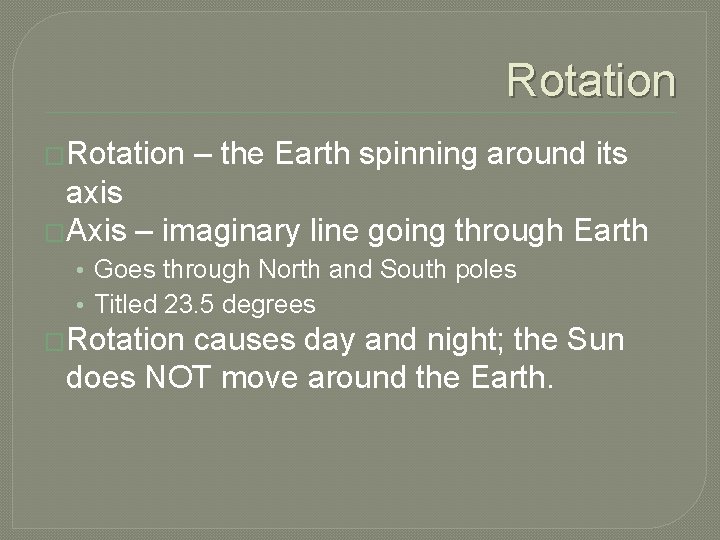 Rotation �Rotation – the Earth spinning around its axis �Axis – imaginary line going