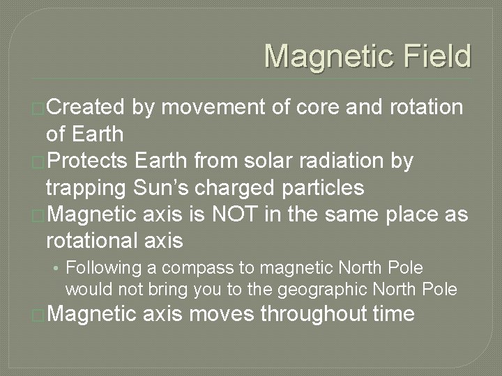 Magnetic Field �Created by movement of core and rotation of Earth �Protects Earth from