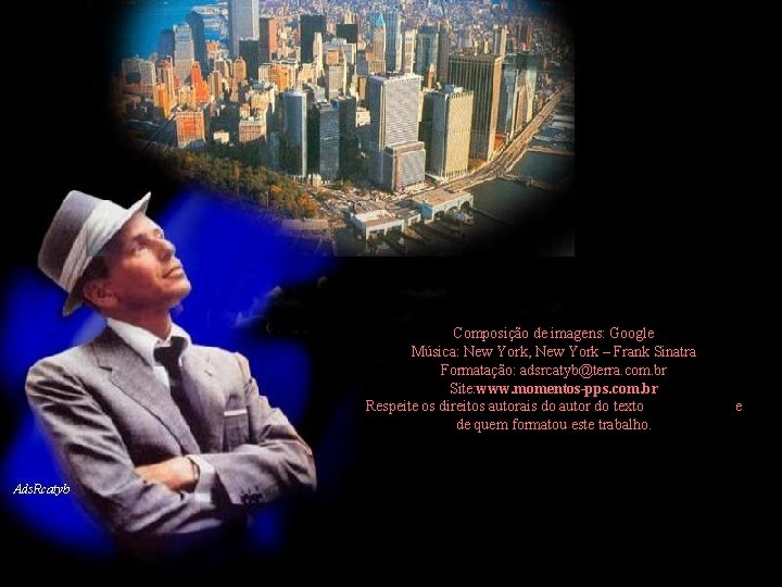 Composição de imagens: Google Música: New York, New York – Frank Sinatra Formatação: adsrcatyb@terra.