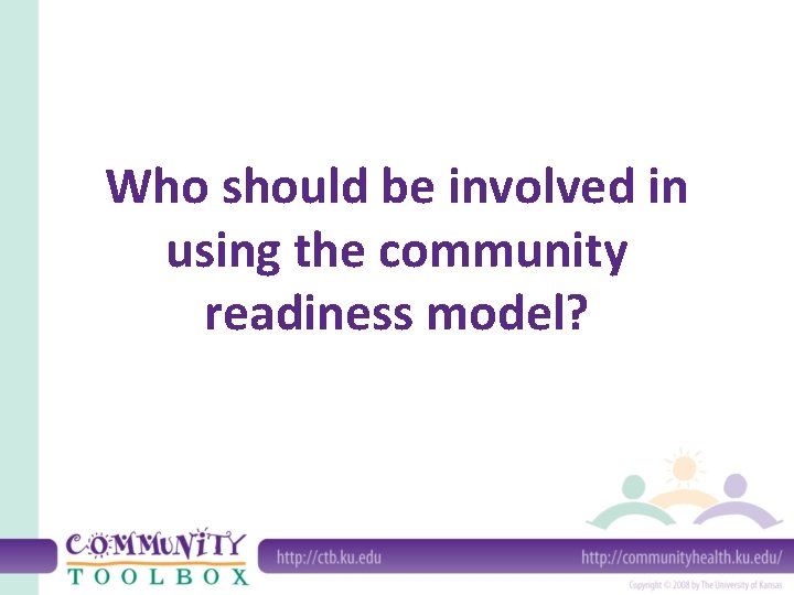 Who should be involved in using the community readiness model? 