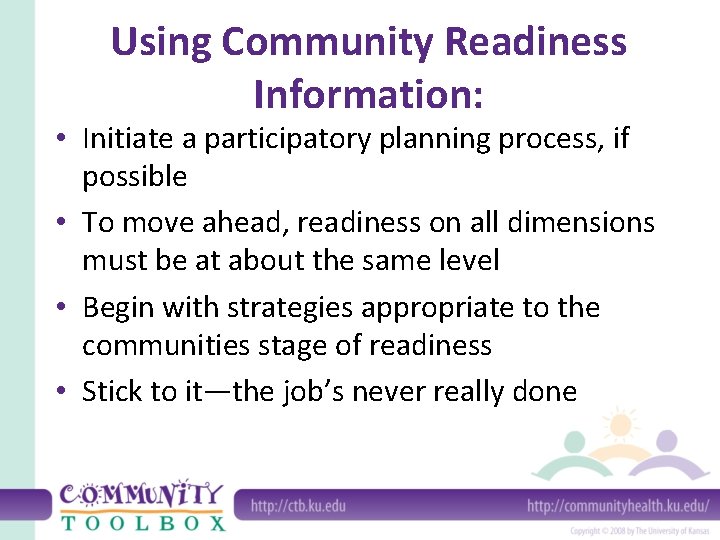 Using Community Readiness Information: • Initiate a participatory planning process, if possible • To