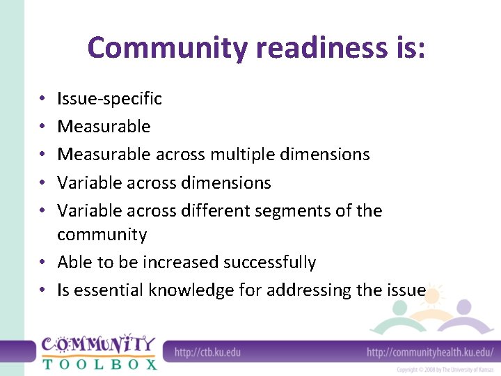 Community readiness is: Issue-specific Measurable across multiple dimensions Variable across different segments of the