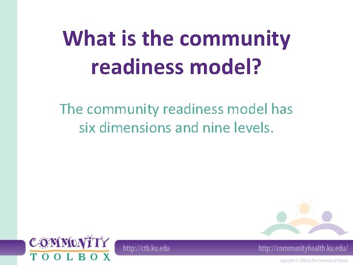 What is the community readiness model? The community readiness model has six dimensions and