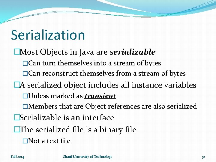 Serialization �Most Objects in Java are serializable �Can turn themselves into a stream of