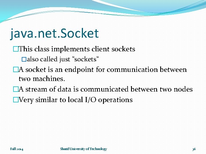 java. net. Socket �This class implements client sockets �also called just "sockets" �A socket