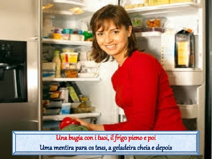 Una bugia con i tuoi, il frigo pieno e poi Uma mentira para os