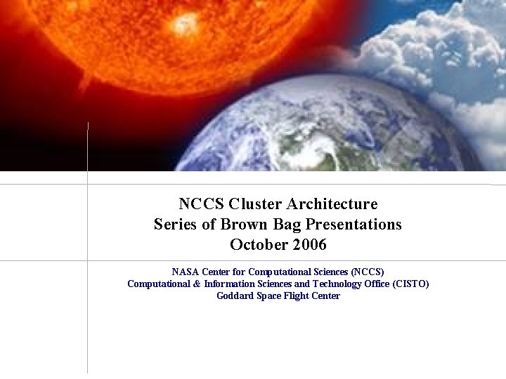 NCCS Cluster Architecture Series of Brown Bag Presentations October 2006 NASA Center for Computational