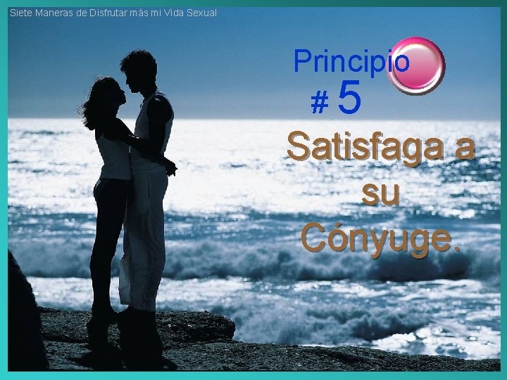Siete Maneras de Disfrutar más mi Vida Sexual Principio #5 Satisfaga a su Cónyuge.