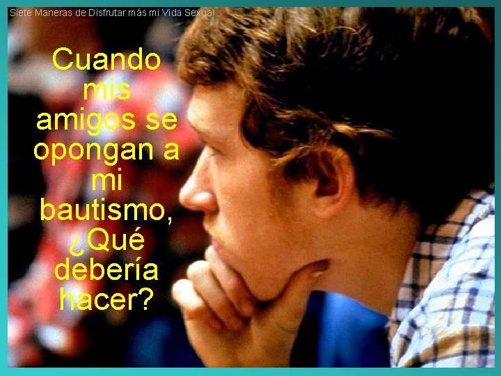 Siete Maneras de Disfrutar más mi Vida Sexual Cuando mis amigos se opongan a