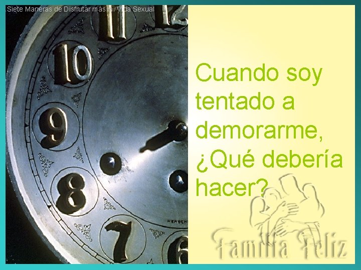 Siete Maneras de Disfrutar más mi Vida Sexual Cuando soy tentado a demorarme, ¿Qué