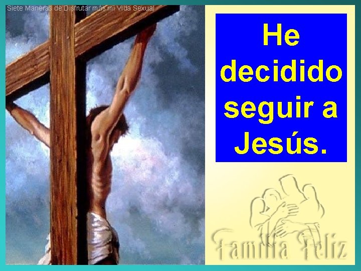 Siete Maneras de Disfrutar más mi Vida Sexual He decidido seguir a Jesús. 