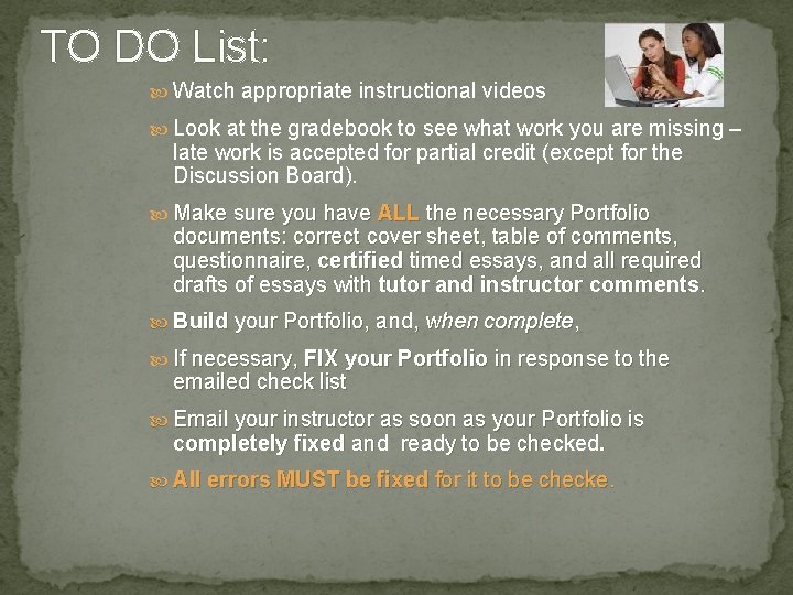 TO DO List: Watch appropriate instructional videos Look at the gradebook to see what TO DO List: Watch appropriate instructional videos Look at the gradebook to see what