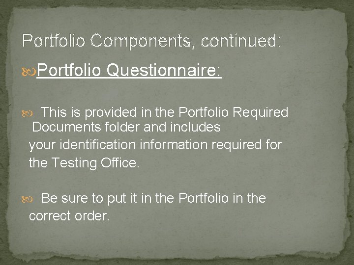 Portfolio Components, continued: Portfolio Questionnaire: This is provided in the Portfolio Required Documents folder Portfolio Components, continued: Portfolio Questionnaire: This is provided in the Portfolio Required Documents folder