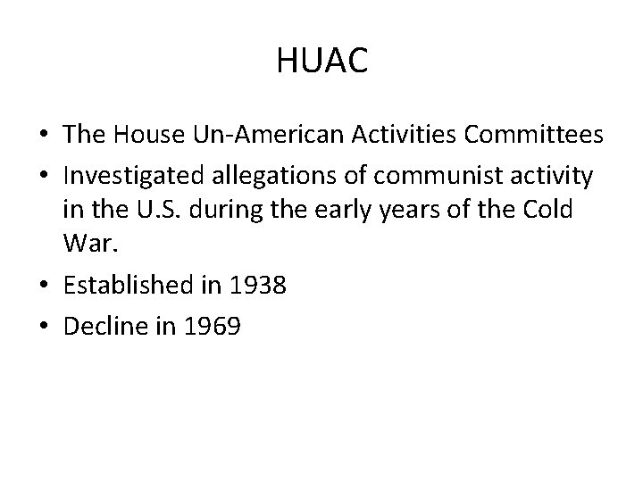 HUAC • The House Un-American Activities Committees • Investigated allegations of communist activity in