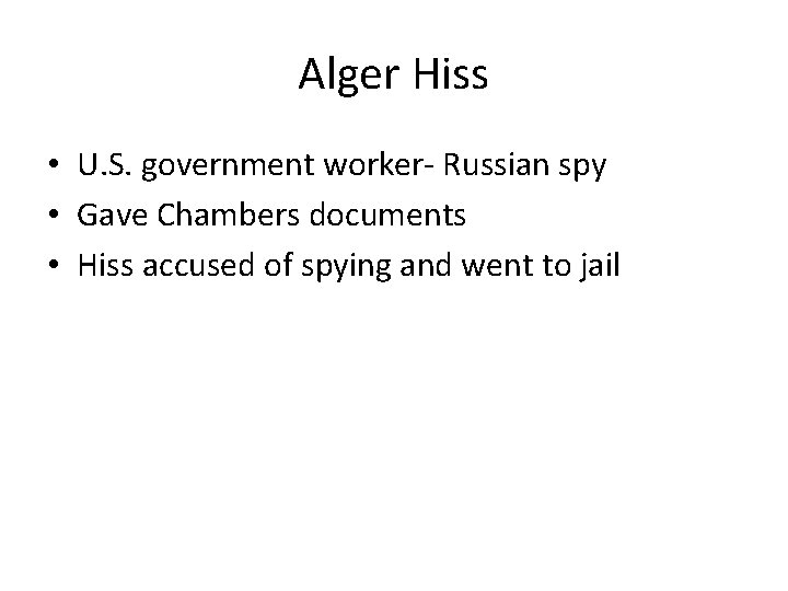 Alger Hiss • U. S. government worker- Russian spy • Gave Chambers documents •